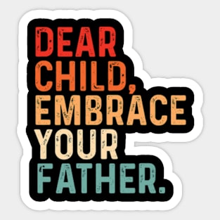 Dear Child Embrace Your Father fathers day Sticker